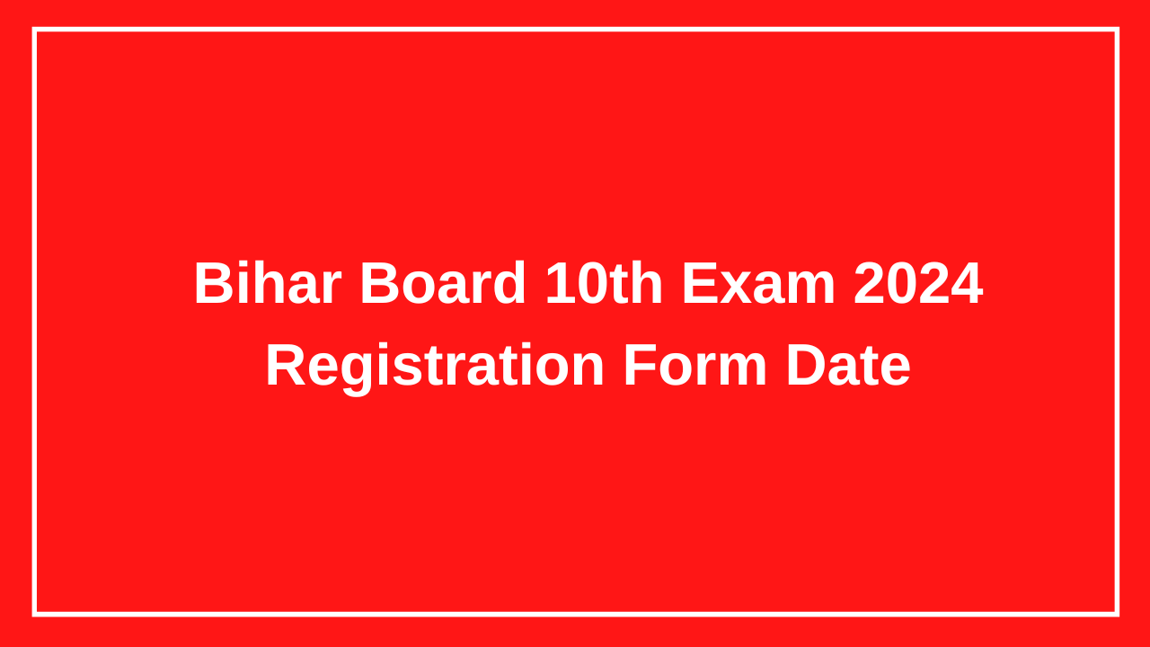 Bihar Board 10th Exam 2024 Registration Form Date BSEB