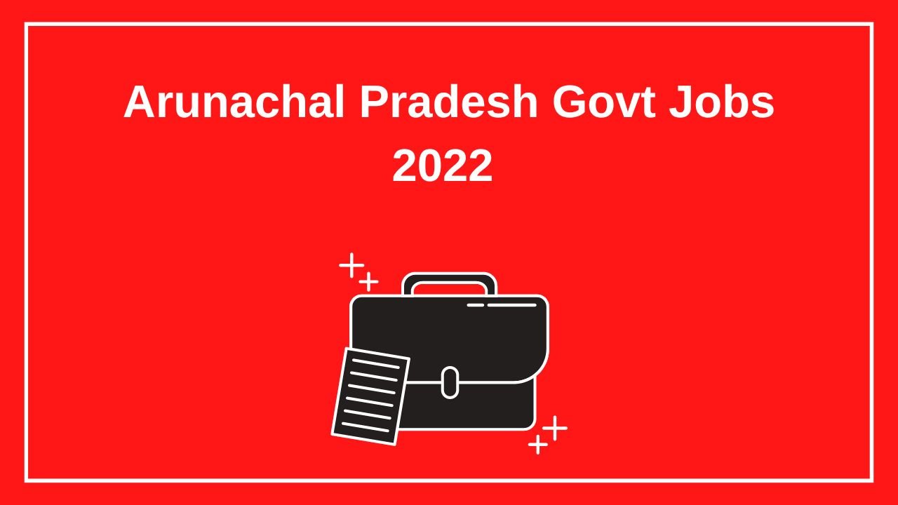 Arunachal Pradesh Govt Jobs 2022