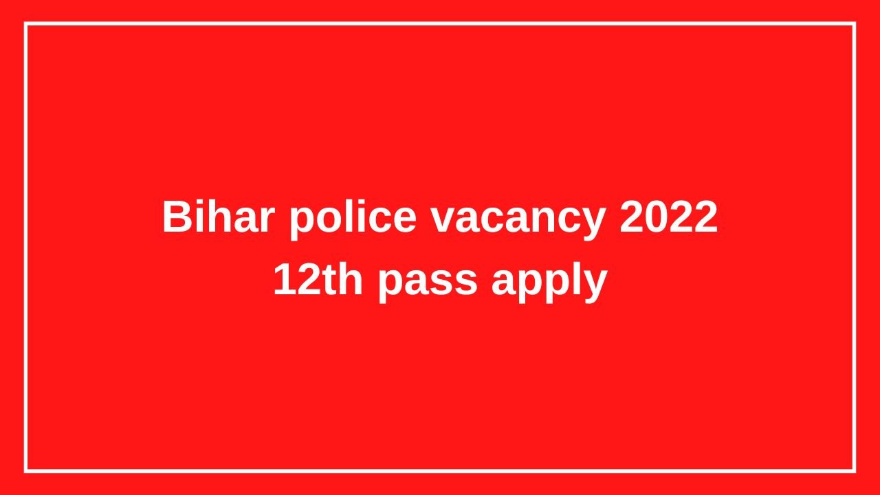 Bihar police vacancy 2022 12th pass apply