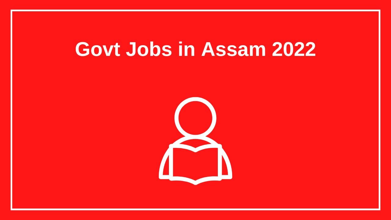Govt Jobs in Assam 2022