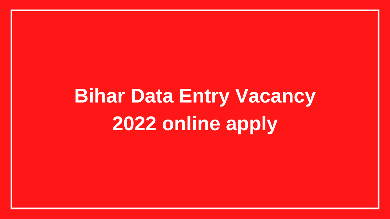 Bihar Data Entry Vacancy 2022 online apply