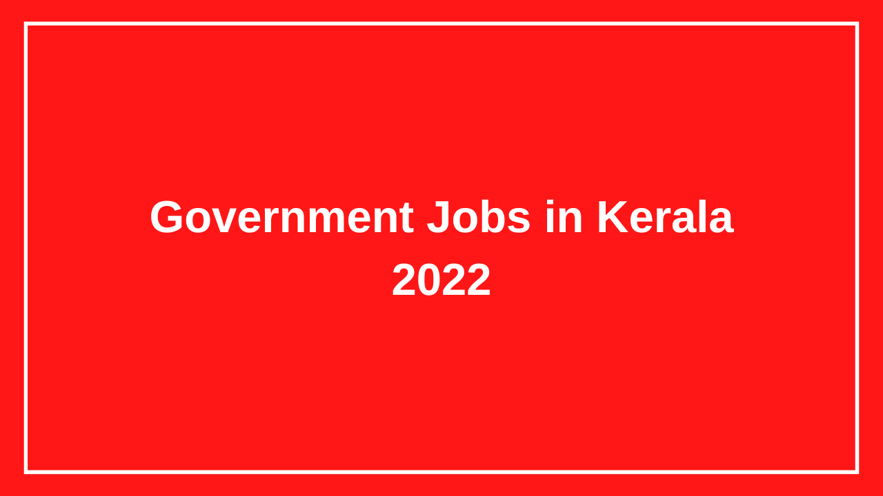 Government Jobs in Kerala 2022