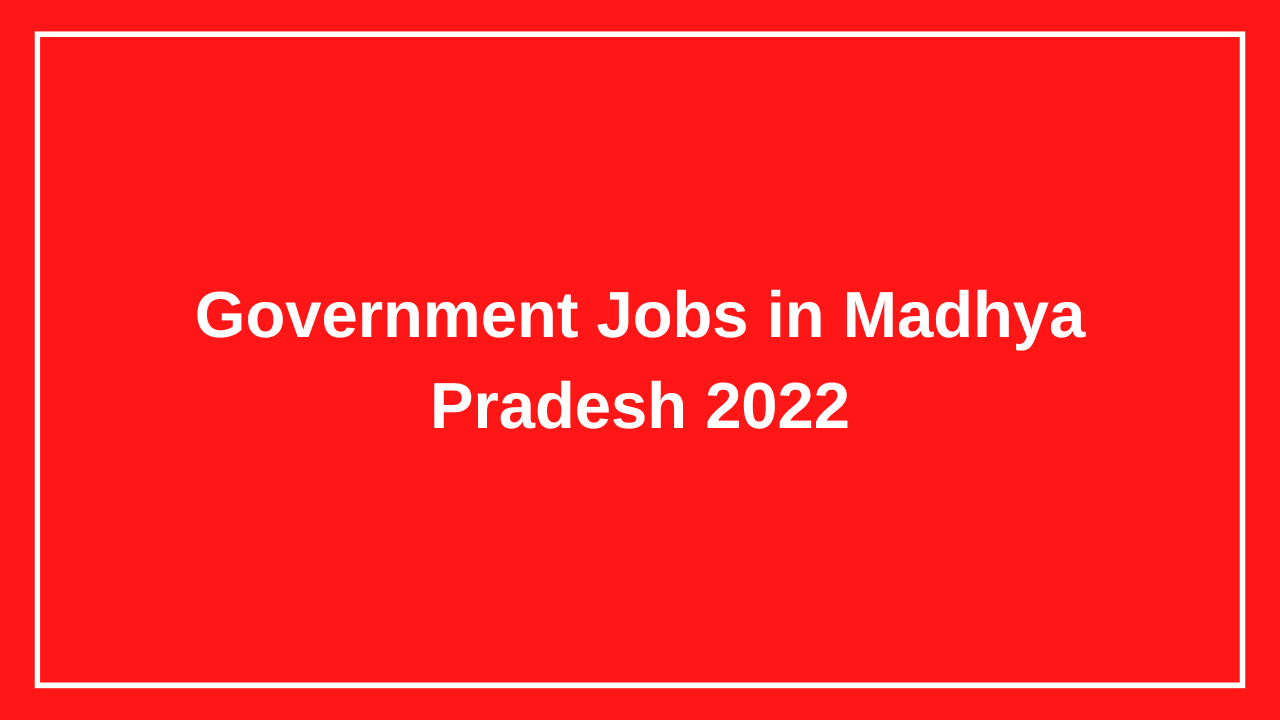 Government Jobs in Madhya Pradesh 2022
