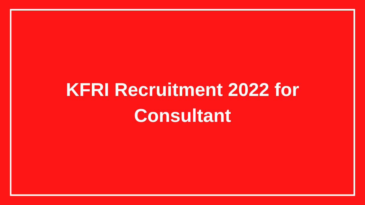 KFRI Recruitment 2022 for Consultant