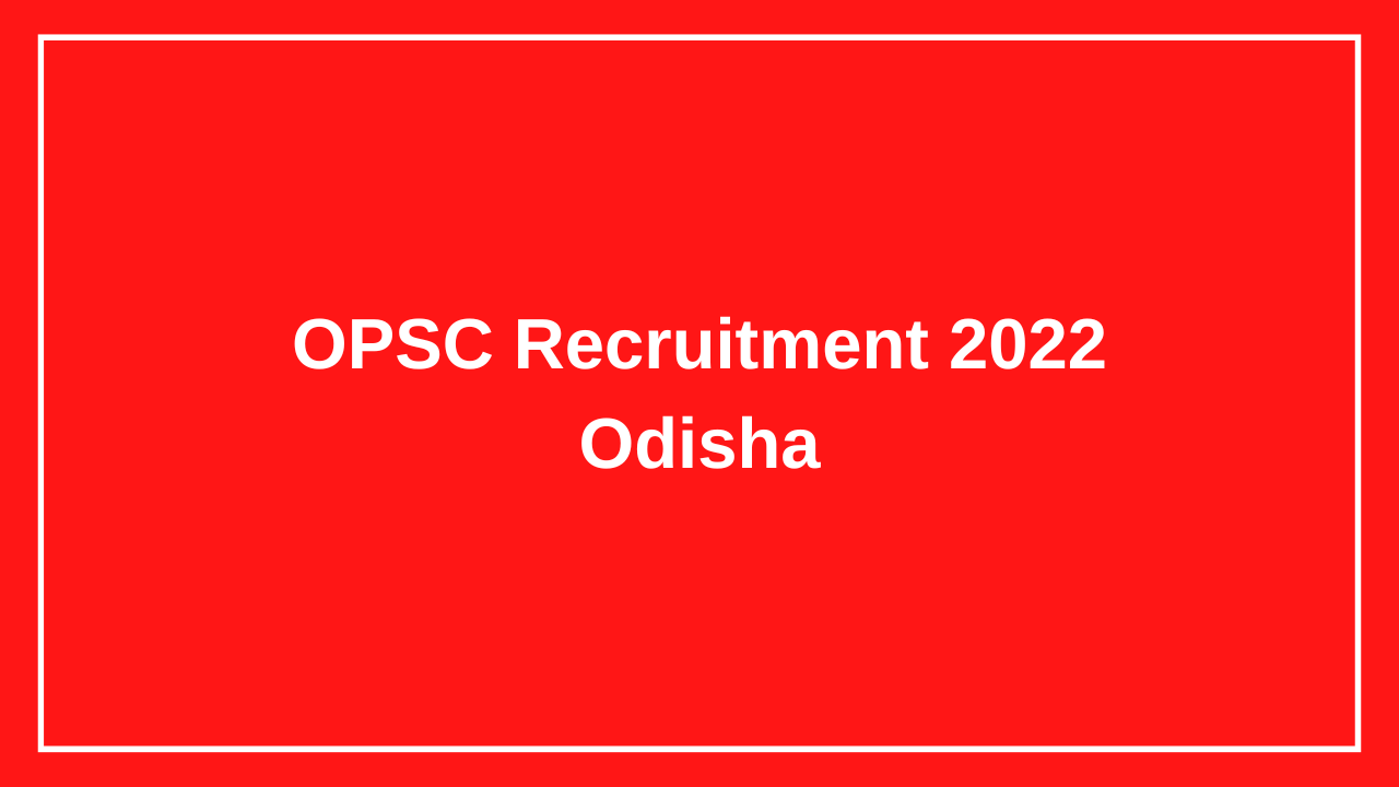 OPSC Recruitment 2022 Odisha