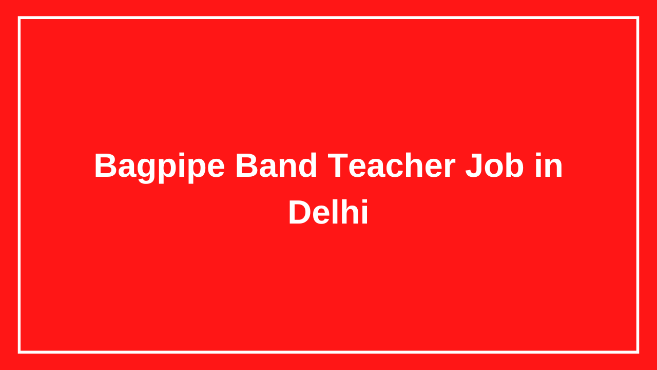 Bagpipe Band Teacher Job in Delhi
