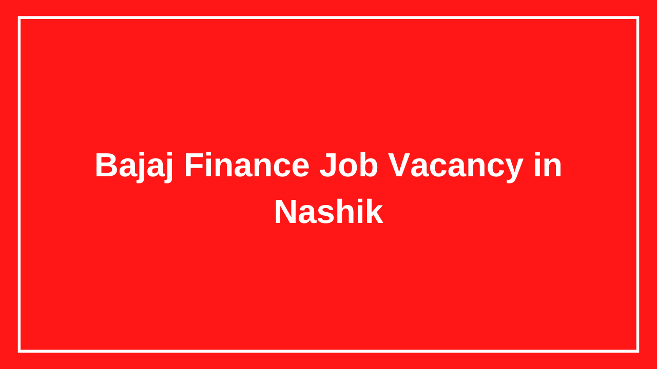 Bajaj Finance Job Vacancy in Nashik