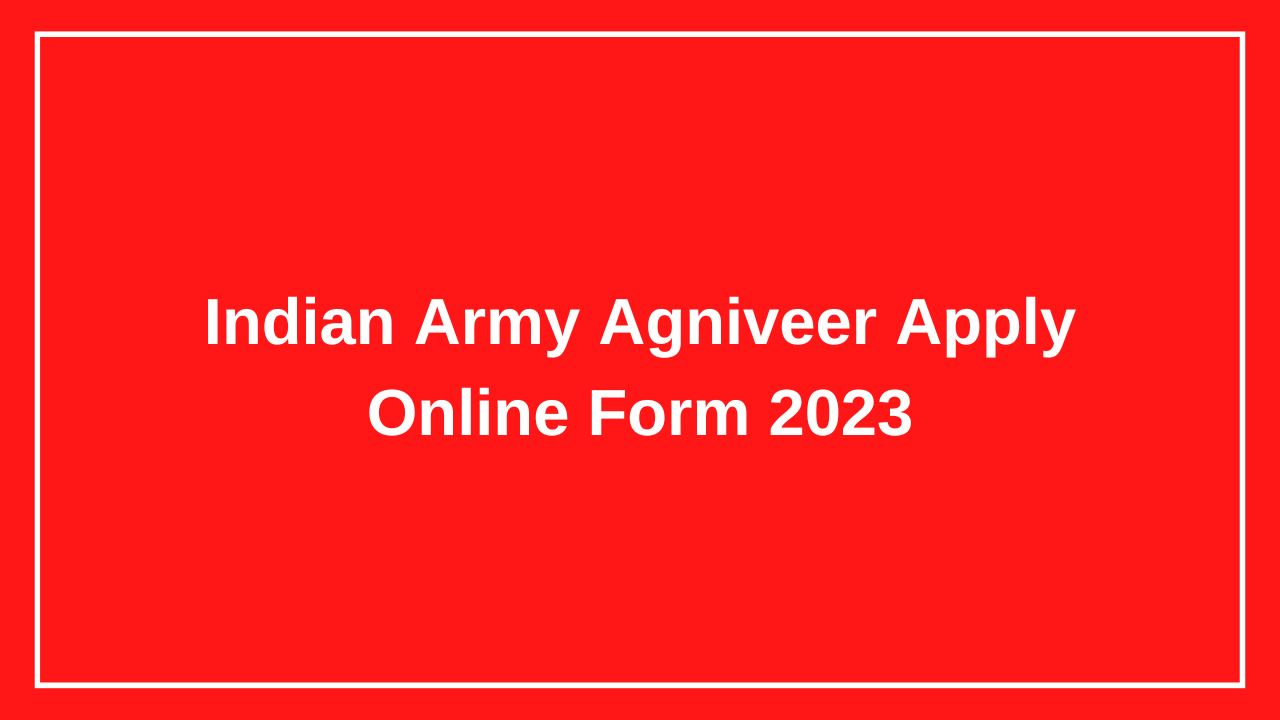 Indian Army Agniveer Apply Online Form 2023